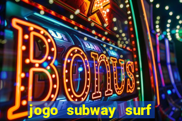 jogo subway surf ganhar dinheiro de verdade